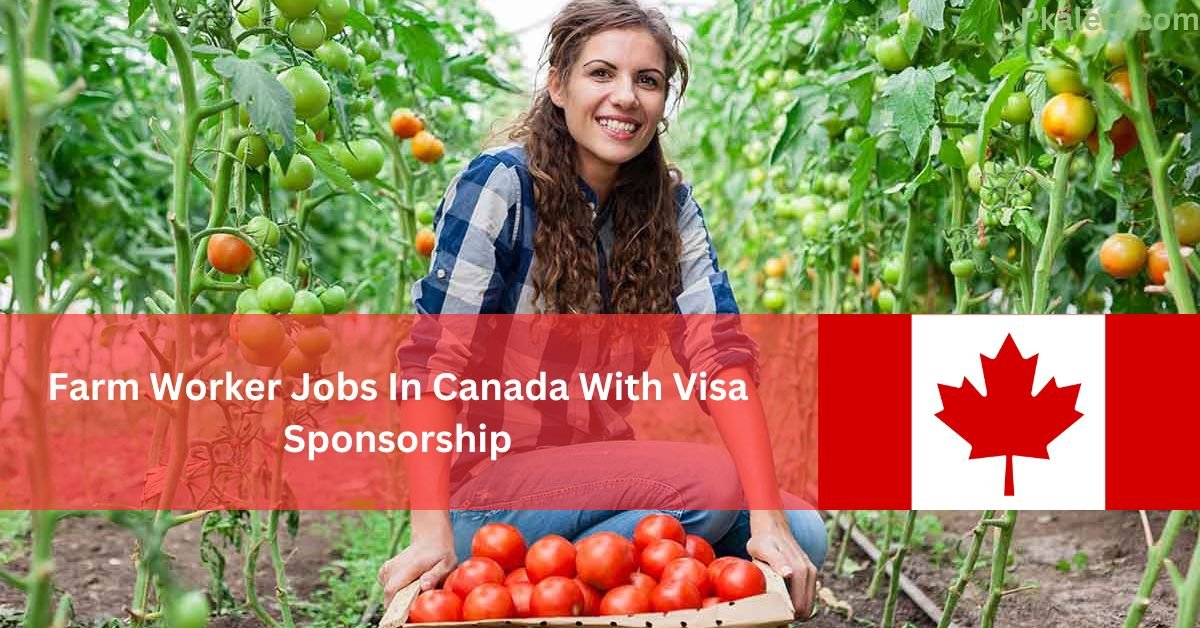 Farm Worker Jobs In Canada With Visa Sponsorship