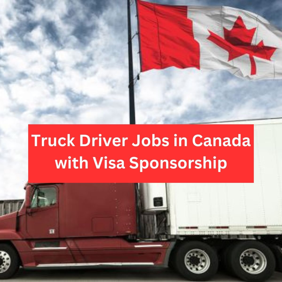 Truck Driver Jobs in Canada with Visa Sponsorship