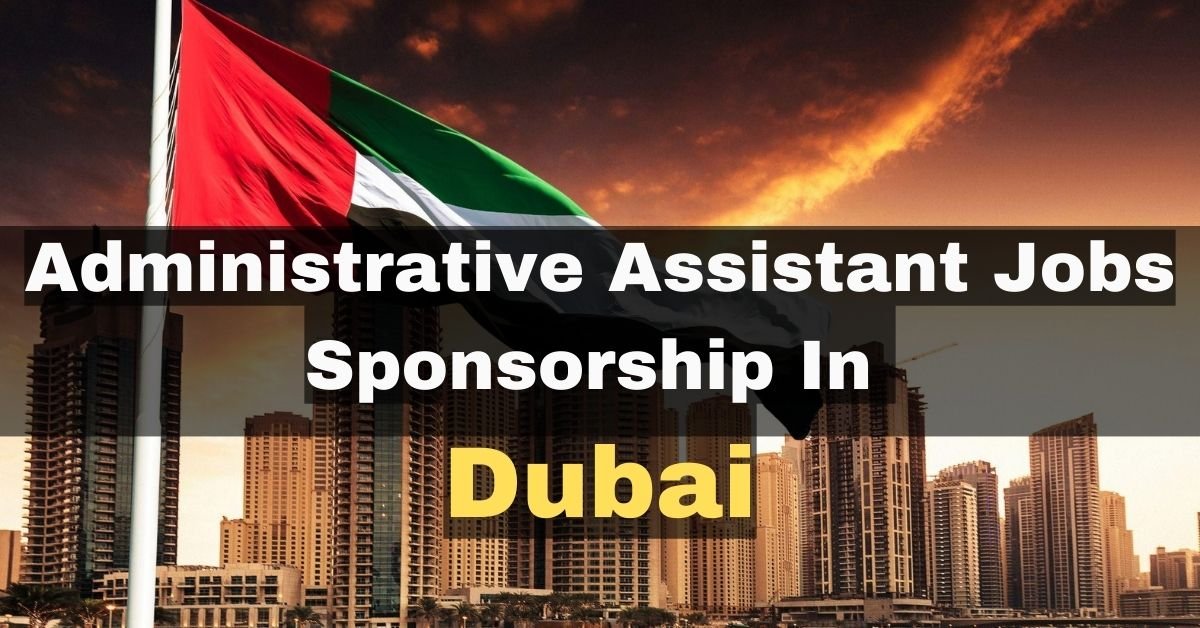 Executive Administrative Assistant Jobs In Dubai With Visa Sponsorship 2023