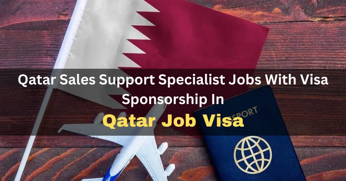 Qatar Sales Support Specialist Jobs With Visa Sponsorship 2023