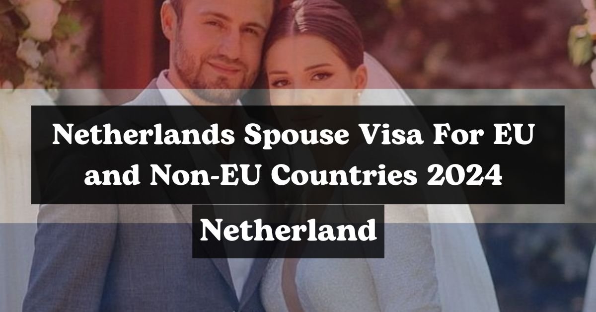 Netherlands Spouse Visa For EU and Non-EU Countries 2024 1 Netherlands Spouse Visa For EU and Non-EU Countries 2024