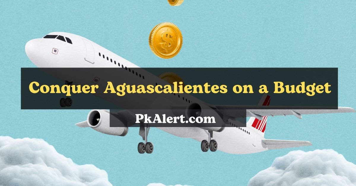 Conquer Aguascalientes on a Budget: Your Guide to Scoring Cheap Flights