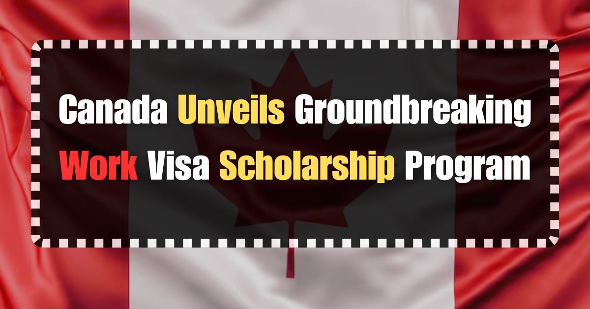 Canada Unveils Groundbreaking Work Visa Scholarship Program (April 2024)