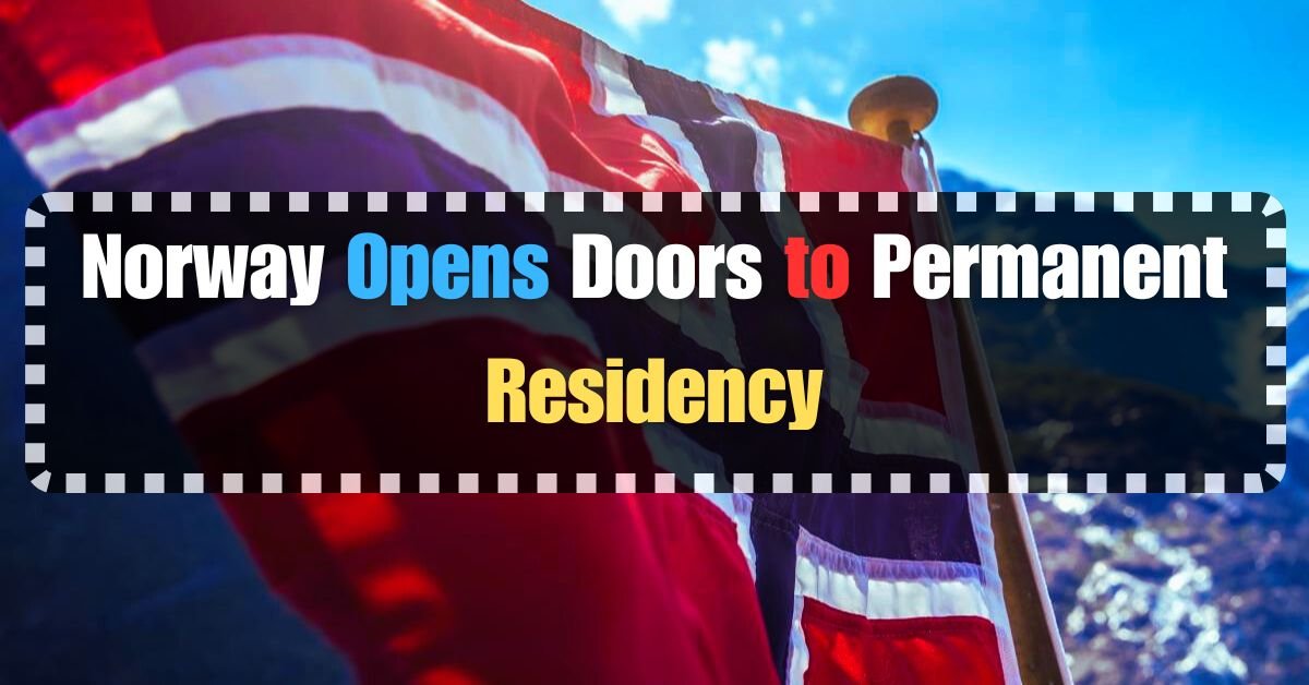 Norway Opens Doors: Permanent Residency Now Easier Than Ever!