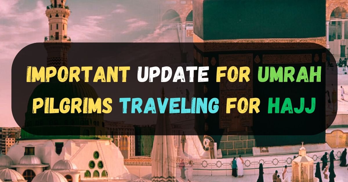 Important Update for Umrah Pilgrims Traveling for Hajj: Earlier Visa Expiry and New Validity Dates 1 Important Update for Umrah Pilgrims Traveling for Hajj Earlier Visa Expiry and New Validity Dates