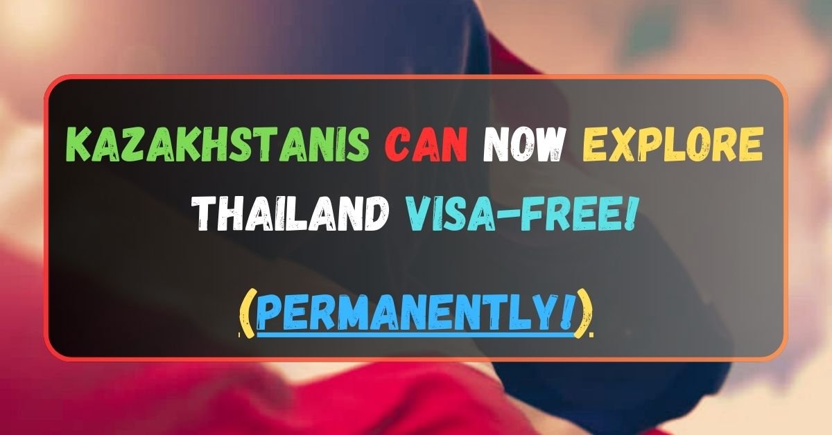 Kazakhstanis Can Now Explore Thailand Visa-Free! (Permanently!)