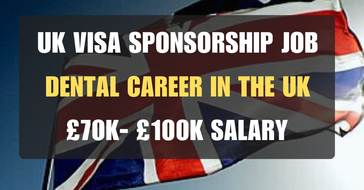 Launch Your Dental Career in the UK! Visa Sponsorship & £70k- £100k Salary (May 2024)