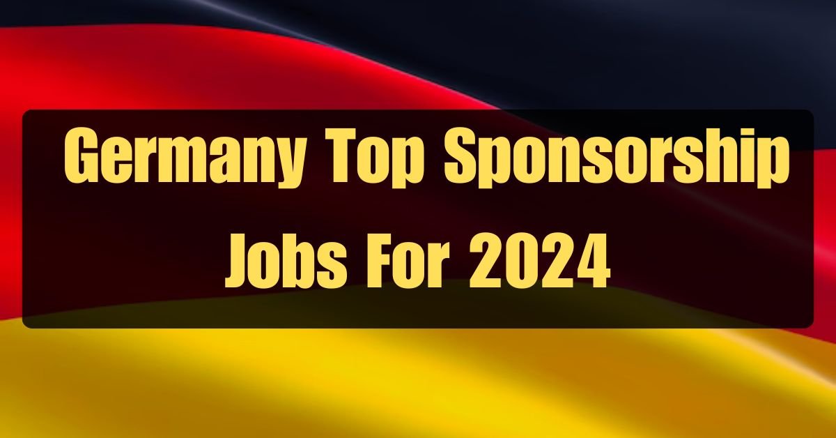 Fast Track Your German Dream: Top Sponsorship Jobs for May 2024 Visas