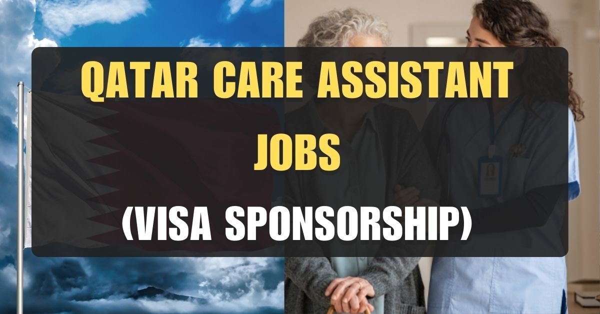 Launch Your Career in Qatar: Care Assistant Jobs with Visa Sponsorship (2024)