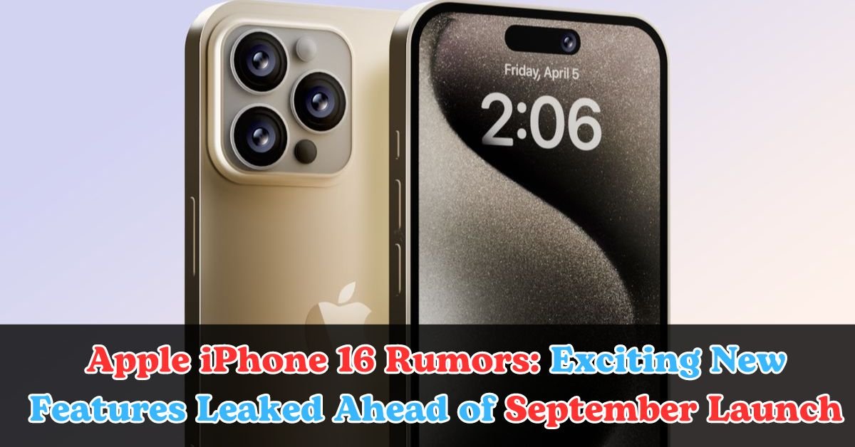 Apple iPhone 16 Rumors: Exciting New Features Leaked Ahead of September Launch
