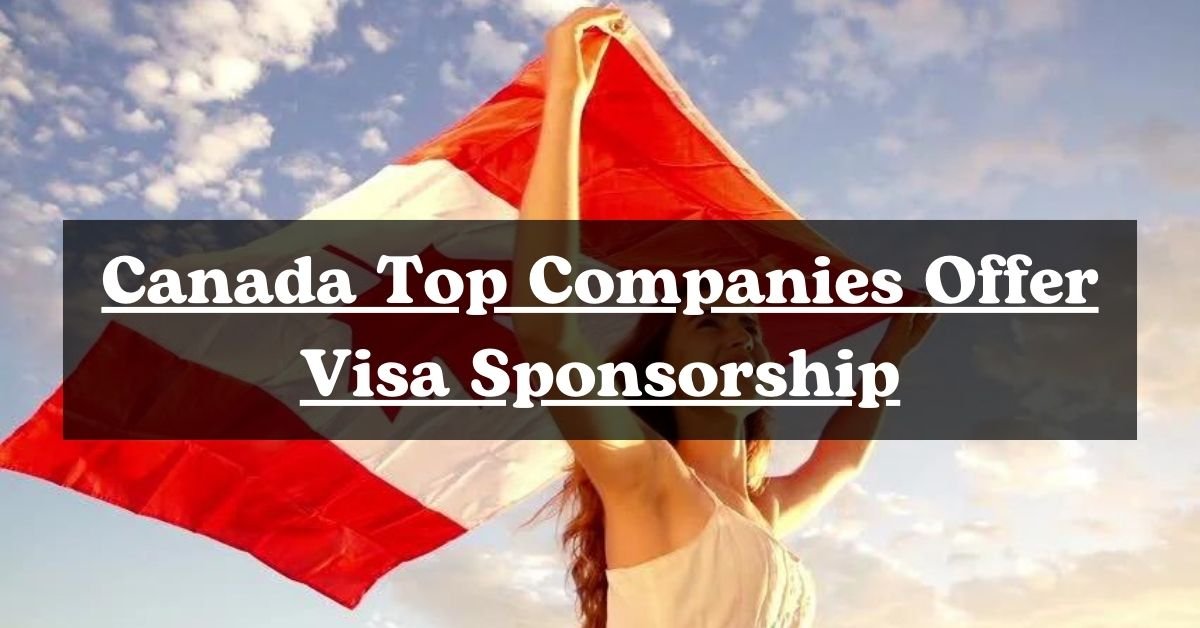 Build Your Future in Canada: Top Companies Offering Visa Sponsorship