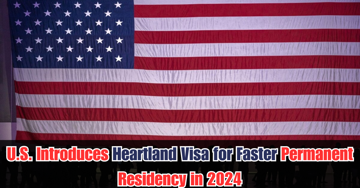 U.S. Introduces Heartland Visa for Faster Permanent Residency in 2024