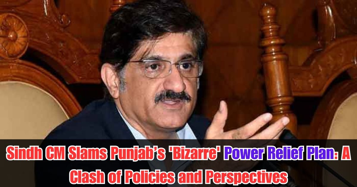 Sindh CM Slams Punjab’s 'Bizarre' Power Relief Plan: A Clash of Policies and Perspectives