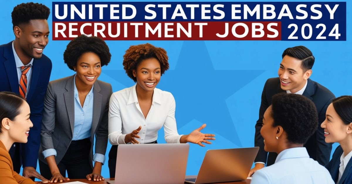 United States Embassy Recruitment Jobs 2024: A Thrilling Opportunity to Serve