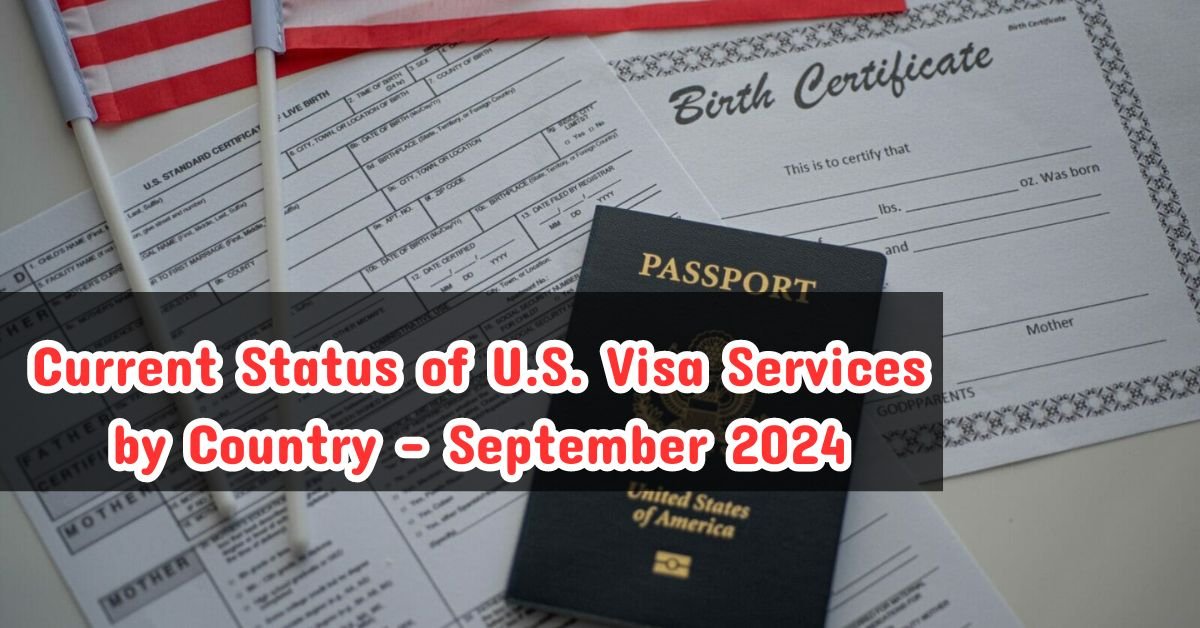 Current Status of U.S. Visa Services by Country – September 2024