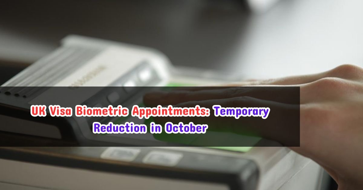 UK Visa Biometric Appointments: Temporary Reduction in October