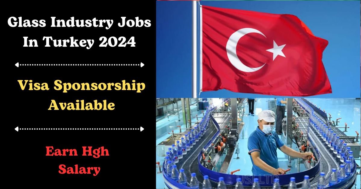 Glass Industry Visa Sponsorship Jobs in Turkey 2024: Your Gateway to Career Growth 1 Glass Industry Visa Sponsorship Jobs in Turkey 2024