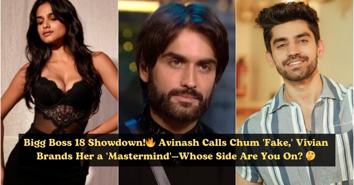 Bigg Boss 18: Avinash Mishra Labels Chum Darang as 'Most Fake'; Vivian Dsena Calls Her 'A Mastermind'