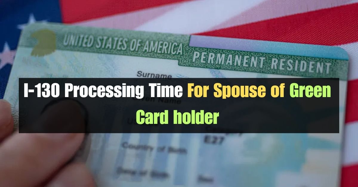 I-130 Processing Time for Spouse of Green Card Holder in 2025