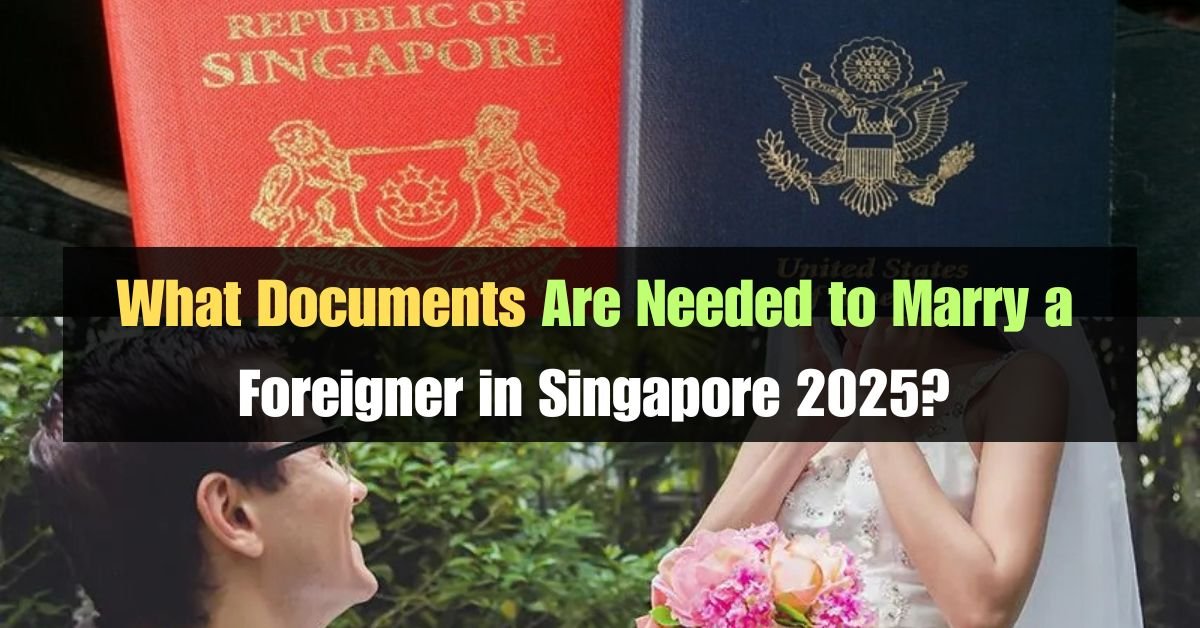 What Documents Are Needed to Marry a Foreigner in Singapore 2025?