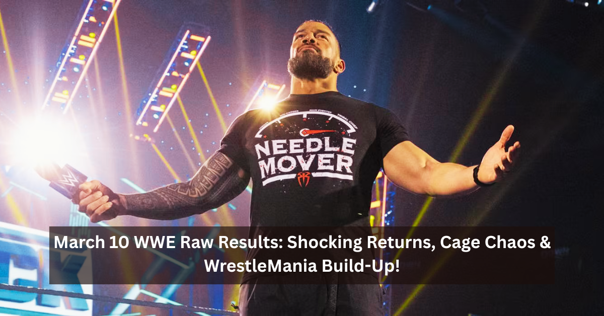 March 10 WWE Raw Results: Shocking Returns, Cage Chaos & WrestleMania Build-Up!