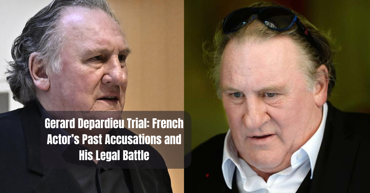 Gerard Depardieu Trial: French Actor’s Past Accusations and His Legal Battle