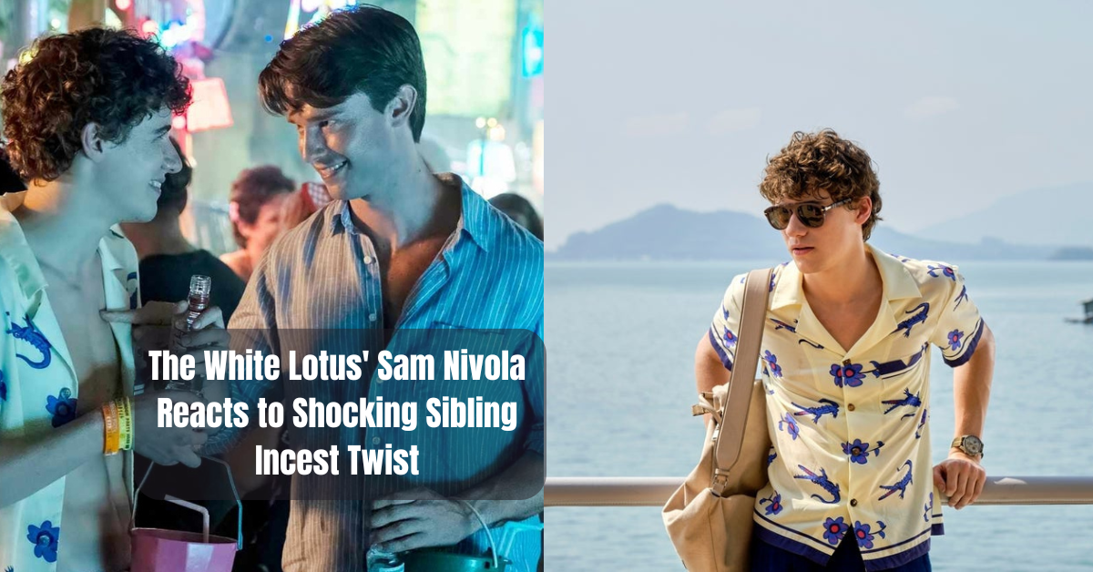 The White Lotus' Sam Nivola Reacts to Shocking Sibling Incest Twist 1 The White Lotus' Sam Nivola Reacts to Shocking Sibling Incest Twist