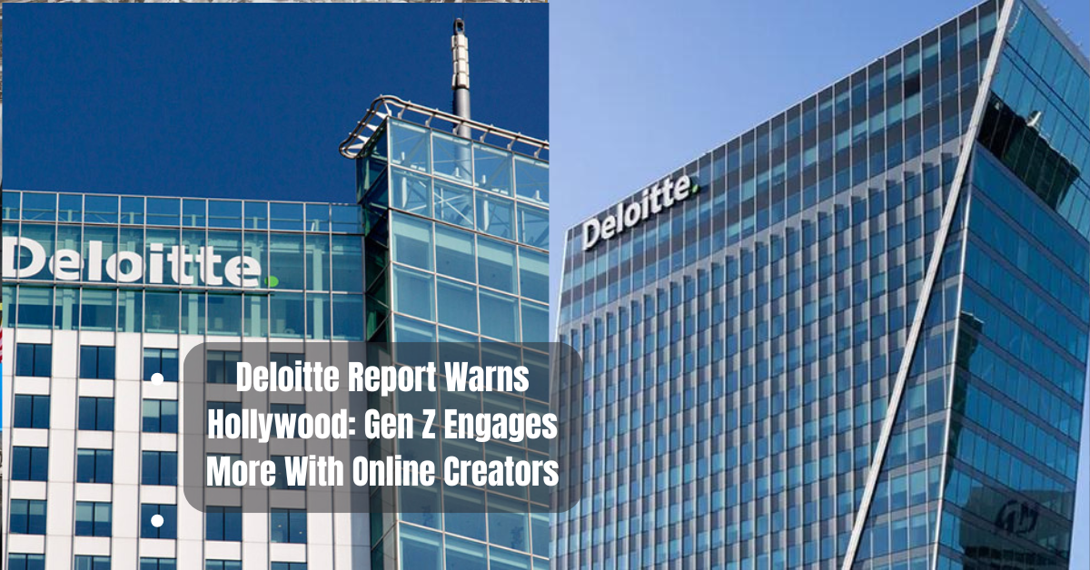 Deloitte Report Warns Hollywood: Gen Z Engages More With Online Creators 1 Deloitte Report Warns Hollywood: Gen Z Engages More With Online Creators