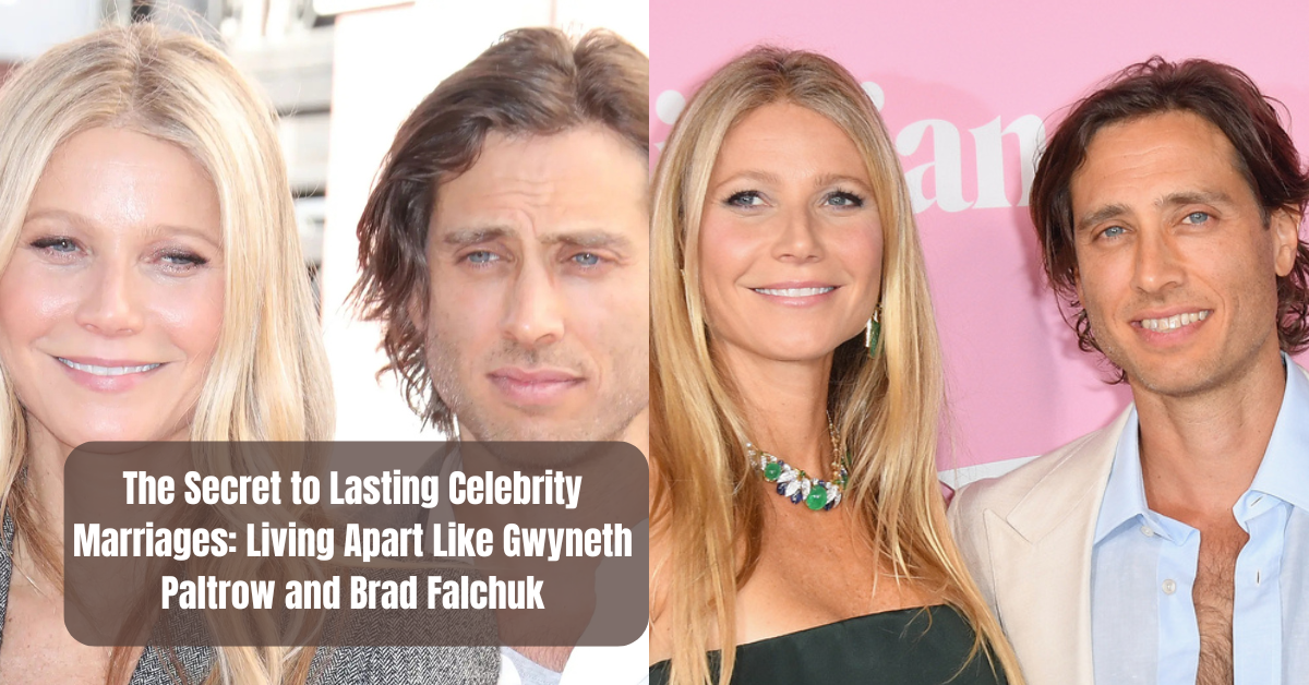 The Secret to Lasting Celebrity Marriages: Living Apart Like Gwyneth Paltrow and Brad Falchuk