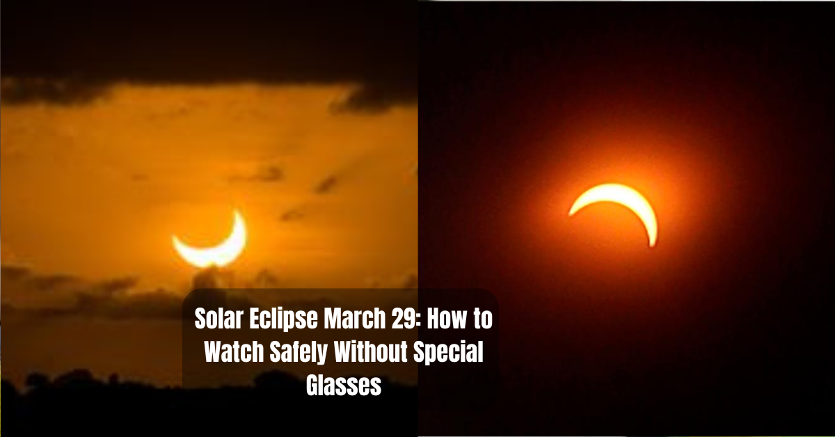 Solar Eclipse March 29: How to Watch Safely Without Special Glasses