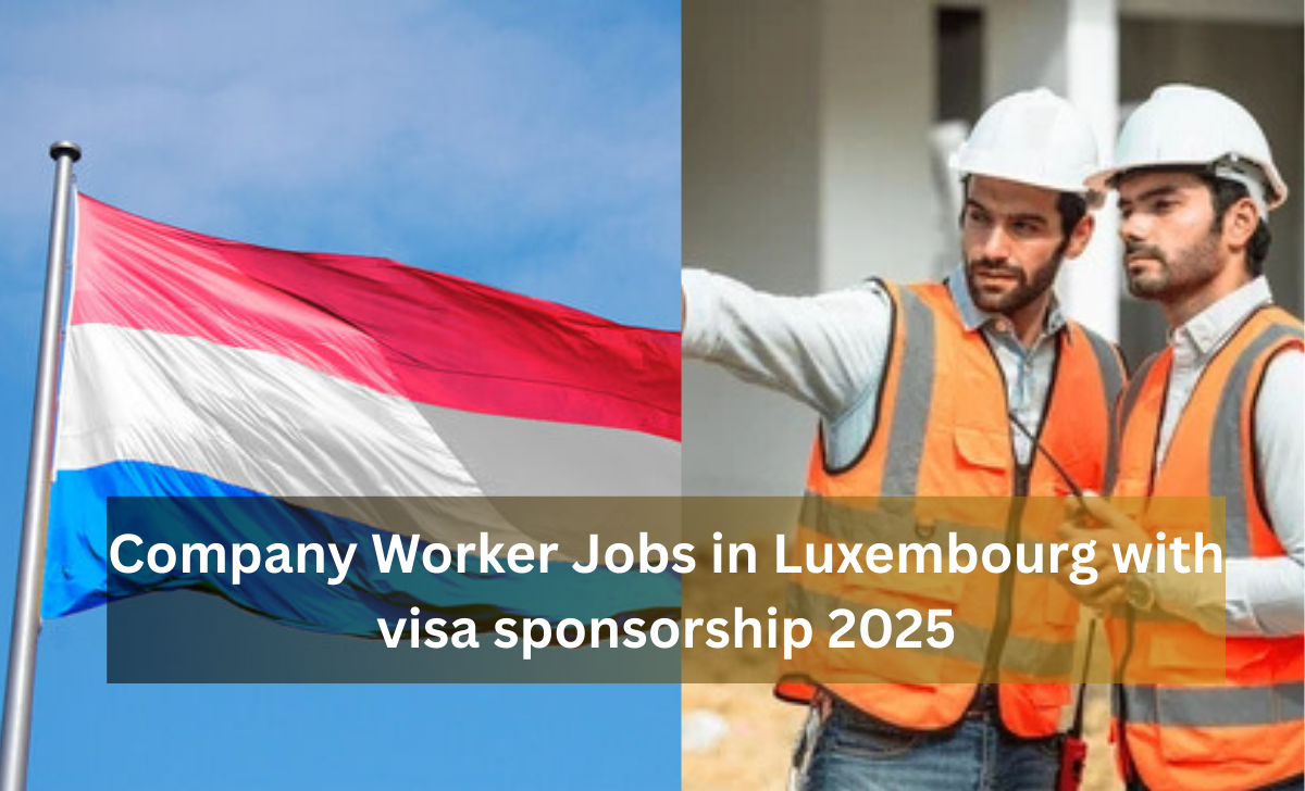 Company Worker Jobs in Luxembourg with visa sponsorship 2025