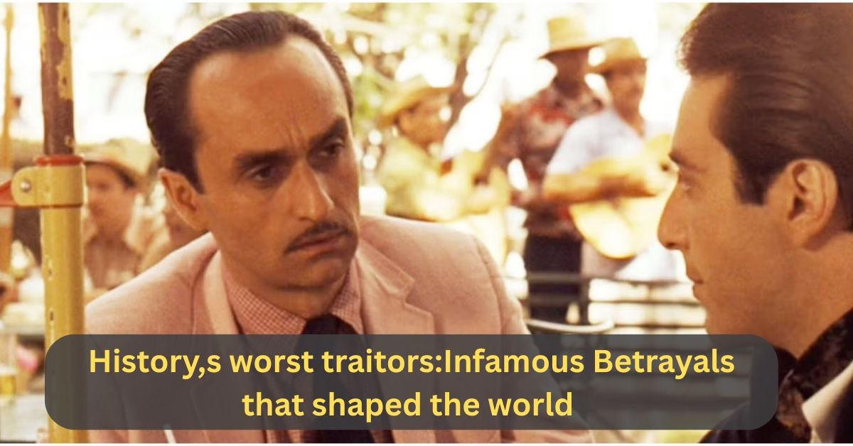 History,s worst traitors:Infamous Betrayals that shaped the world 2 Historys worst traitorsInfamous Betrayals that shaped the world