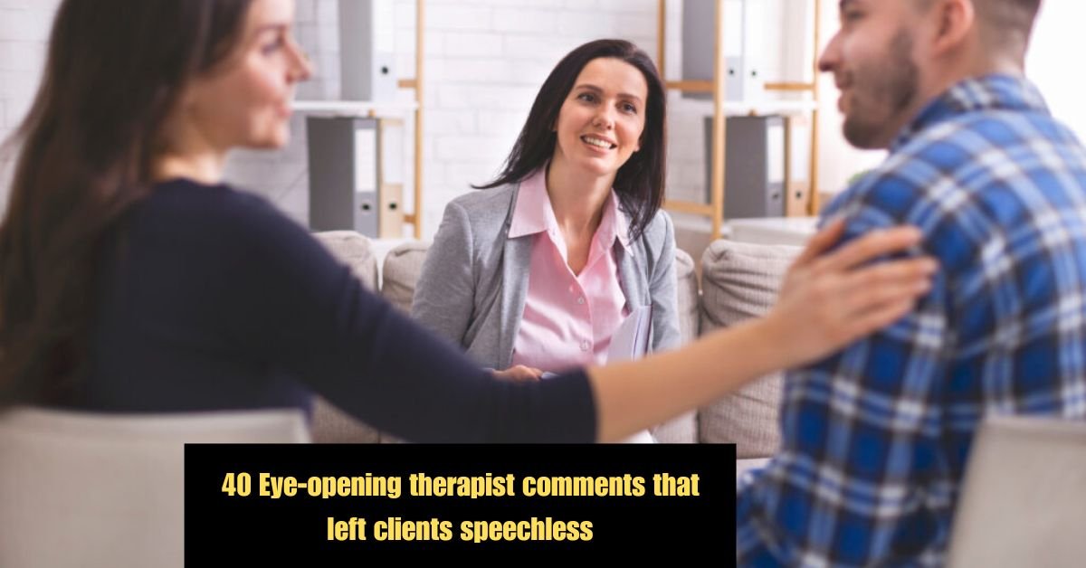 40 Eye opening therapist comments that left clients speechless 3 40 Eye opening therapist comments that left clients speechless 1
