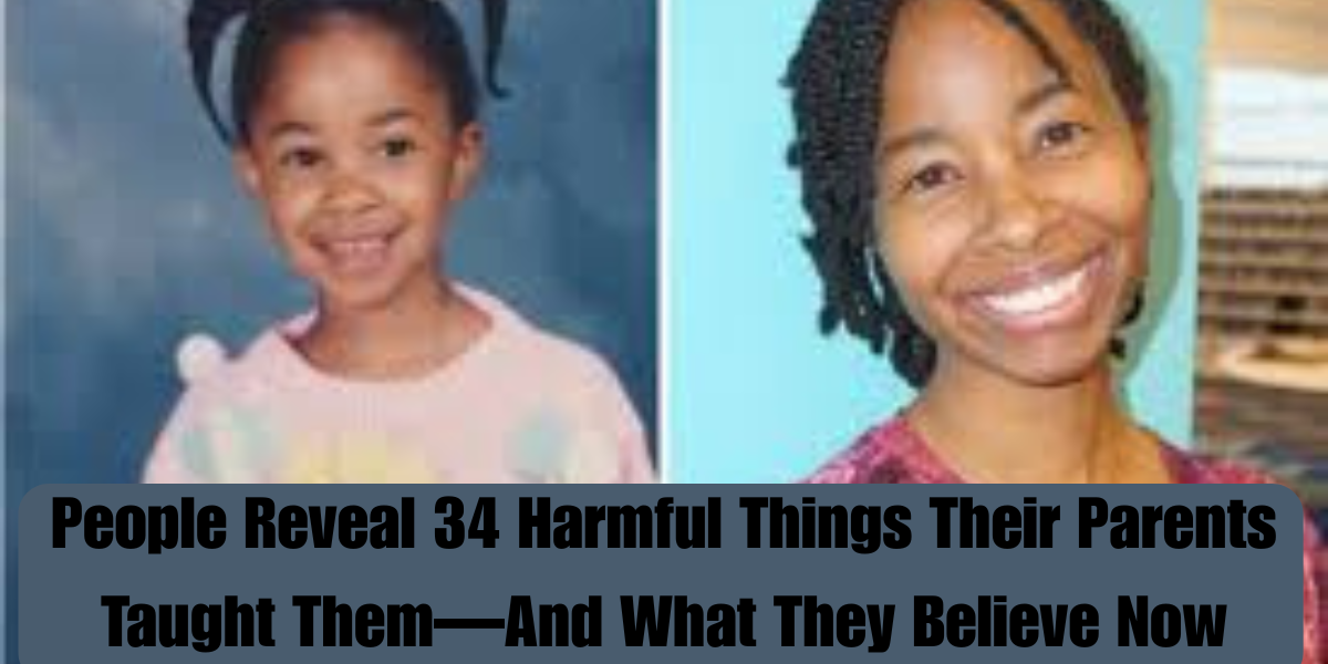 People Reveal 34 Harmful Things Their Parents Taught Them—And What They Believe Now