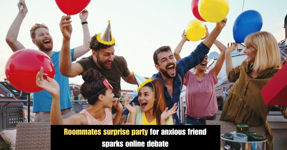 Roommates surprise party for anxious friend sparks online debate 3 Add a heading 11 2