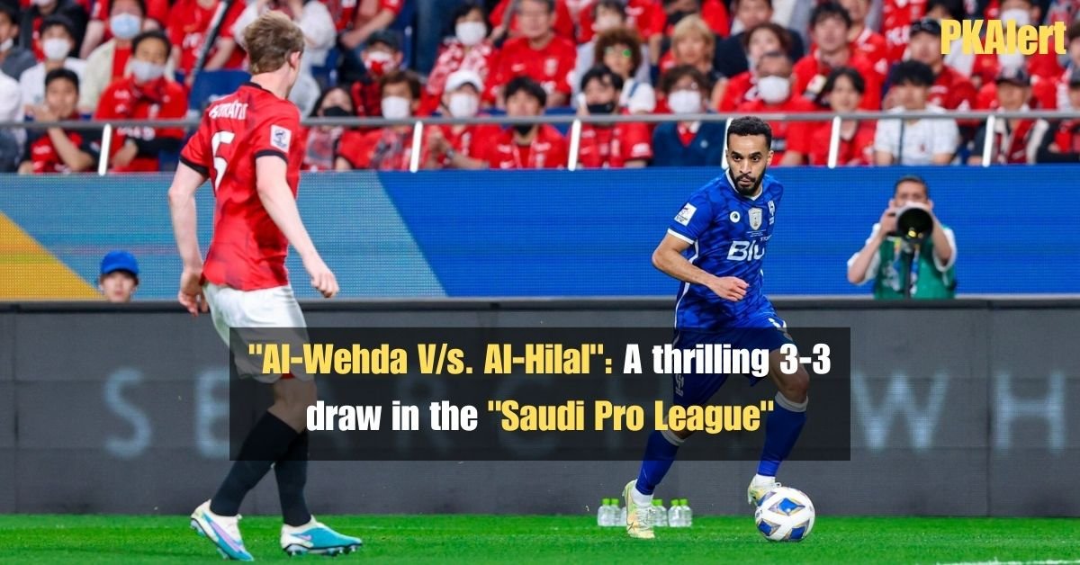 "Al-Wehda V/s. Al-Hilal": A thrilling 3-3 draw in the "Saudi Pro League"