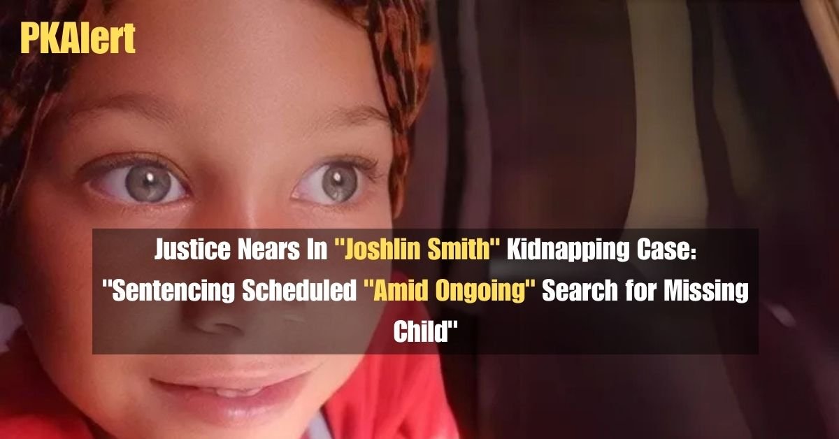 Justice Nears In "Joshlin Smith" Kidnapping Case: "Sentencing Scheduled "Amid Ongoing" Search for Missing Child"