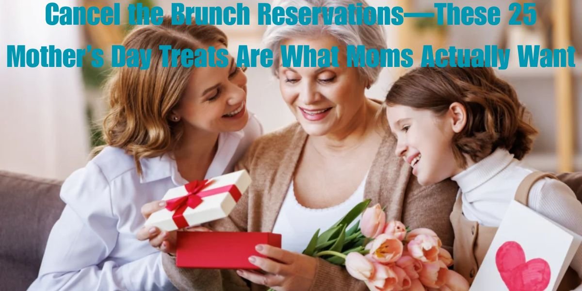 Cancel the Brunch Reservations—These 25 Mother’s Day Treats Are What Moms Actually Want