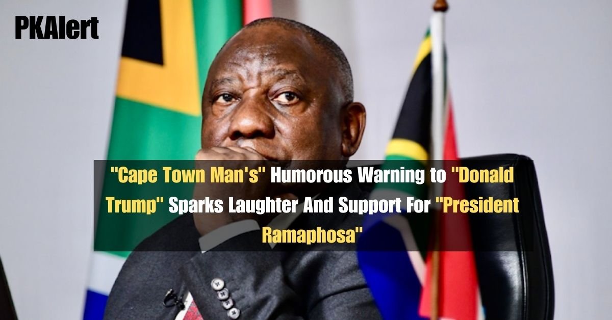 "Cape Town Man's" Humorous Warning to "Donald Trump" Sparks Laughter And Support For "President Ramaphosa" 2 "Cape Town Man's" Humorous Warning to "Donald Trump" Sparks Laughter And Support For "President Ramaphosa"