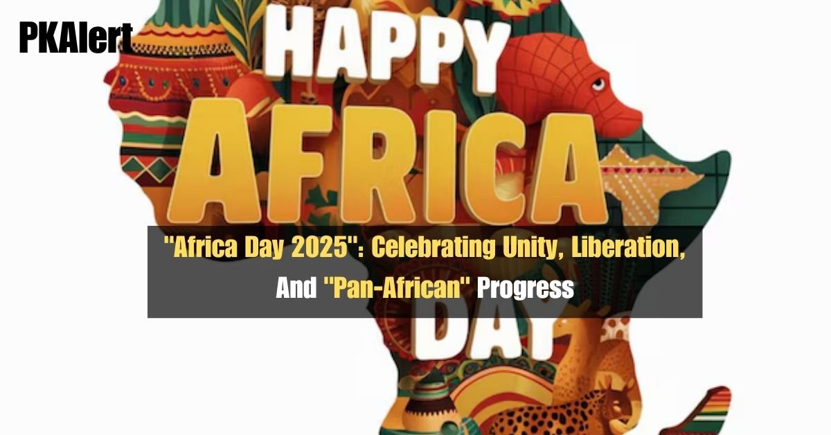 "Africa Day 2025": Celebrating Unity, Liberation, And "Pan-African" Progress