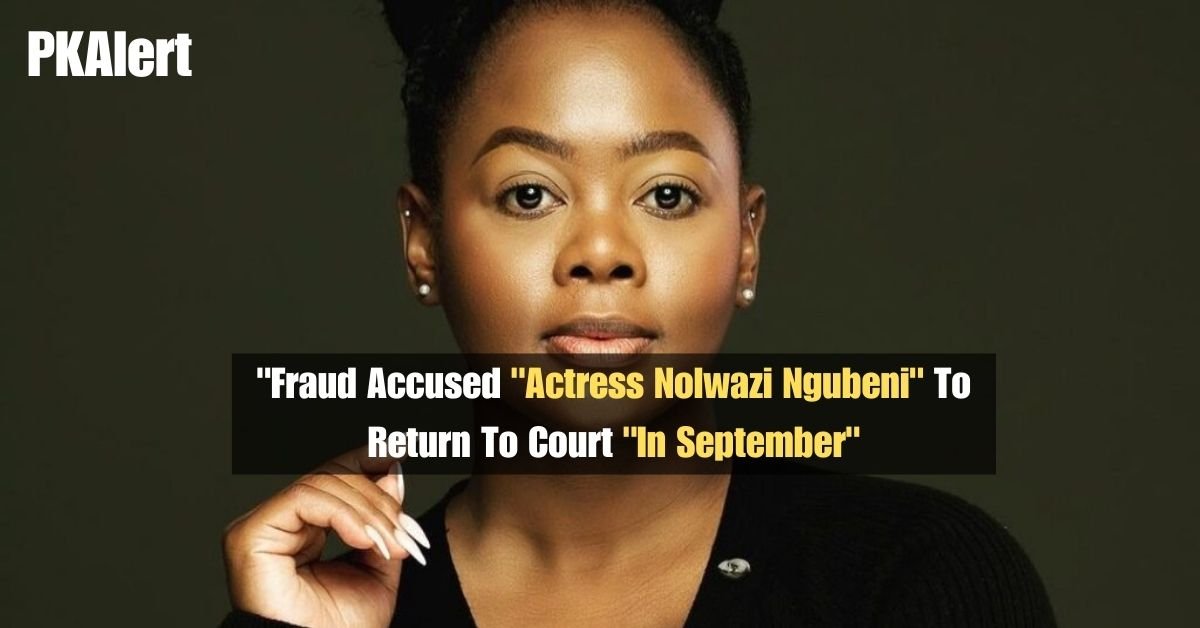"Fraud Accused "Actress Nolwazi Ngubeni" To Return To Court "In September"