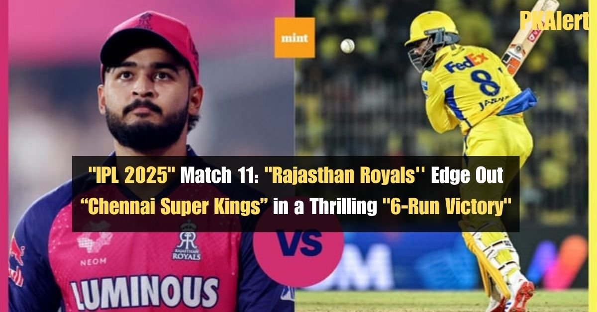 "IPL 2025" Match 11: "Rajasthan Royals'' Edge Out Chennai Super Kings in a Thrilling "6-Run Victory" 2 "IPL 2025" Match 11: "Rajasthan Royals'' Edge Out Chennai Super Kings in a Thrilling "6-Run Victory"
