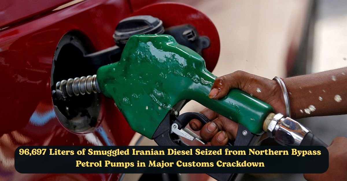 96,697 Liters of Smuggled Iranian Diesel Seized from Northern Bypass Petrol Pumps in Major Customs Crackdown