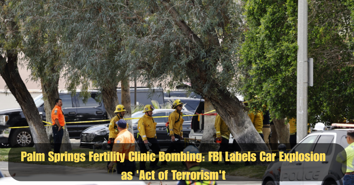 Palm Springs Fertility Clinic Bombing: FBI Labels Car Explosion as 'Act of Terrorism' 2 Add a heading 8