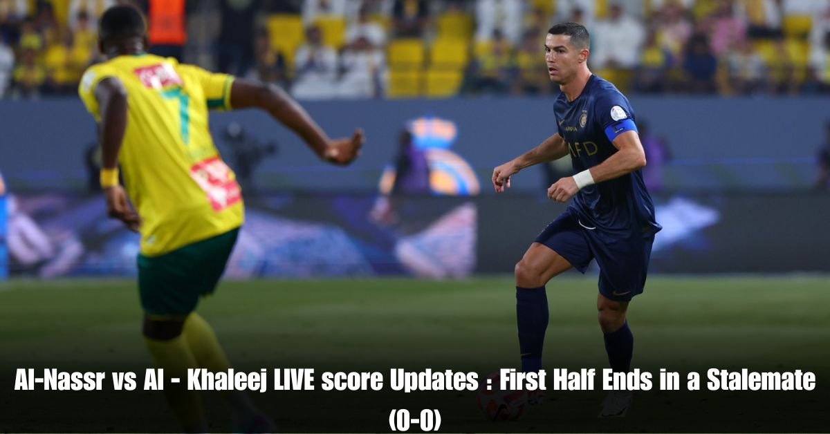 Al Nassr vs Al Khaleej LIVE score Updates First Half Ends in a Stalemate 0 0 1