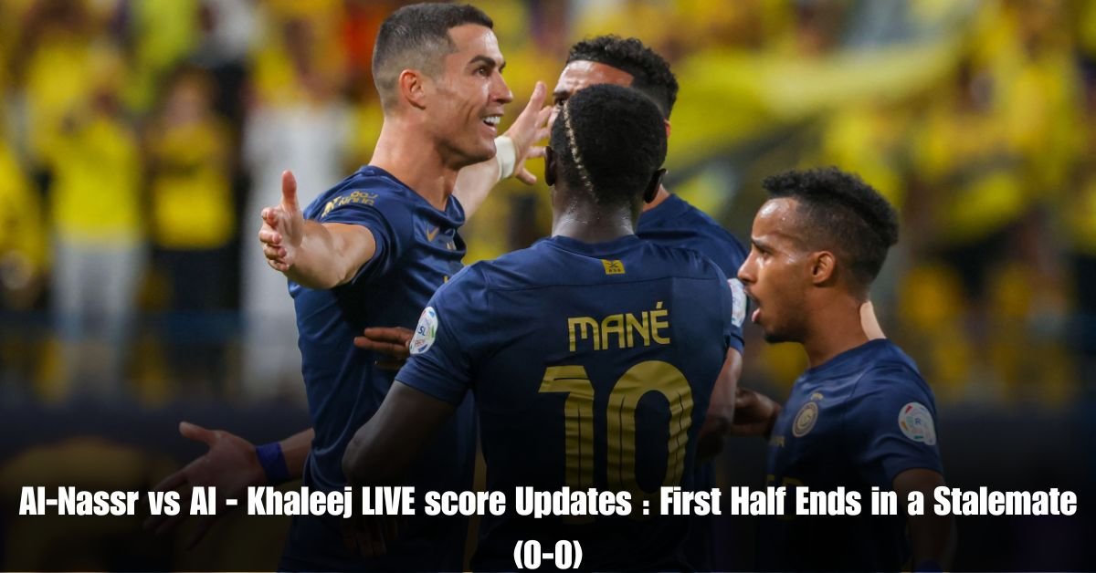 Al-Nassr vs Al - Khaleej LIVE score Updates : First Half Ends in a Stalemate (0-0) 2 Al Nassr vs Al Khaleej LIVE score Updates First Half Ends in a Stalemate 0 0