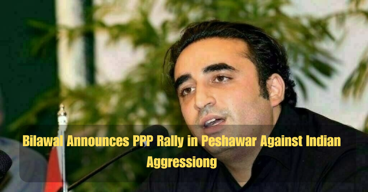 Bilawal Announces PPP Rally in Peshawar Against Indian Aggression 2 Bilawal Announces PPP Rally in Peshawar Against Indian Aggressiong