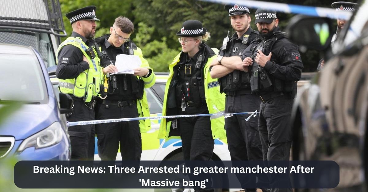 Breaking News Three Arrested in greater manchester After Massive bang 1