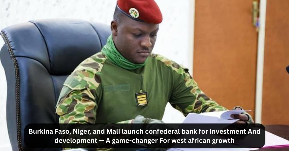 Burkina Faso, Niger, and Mali launch confederal bank for investment And development — A game-changer For west african growth 2 Burkina Faso, Niger, and Mali launch confederal bank for investment And development — A game-changer For west african growth