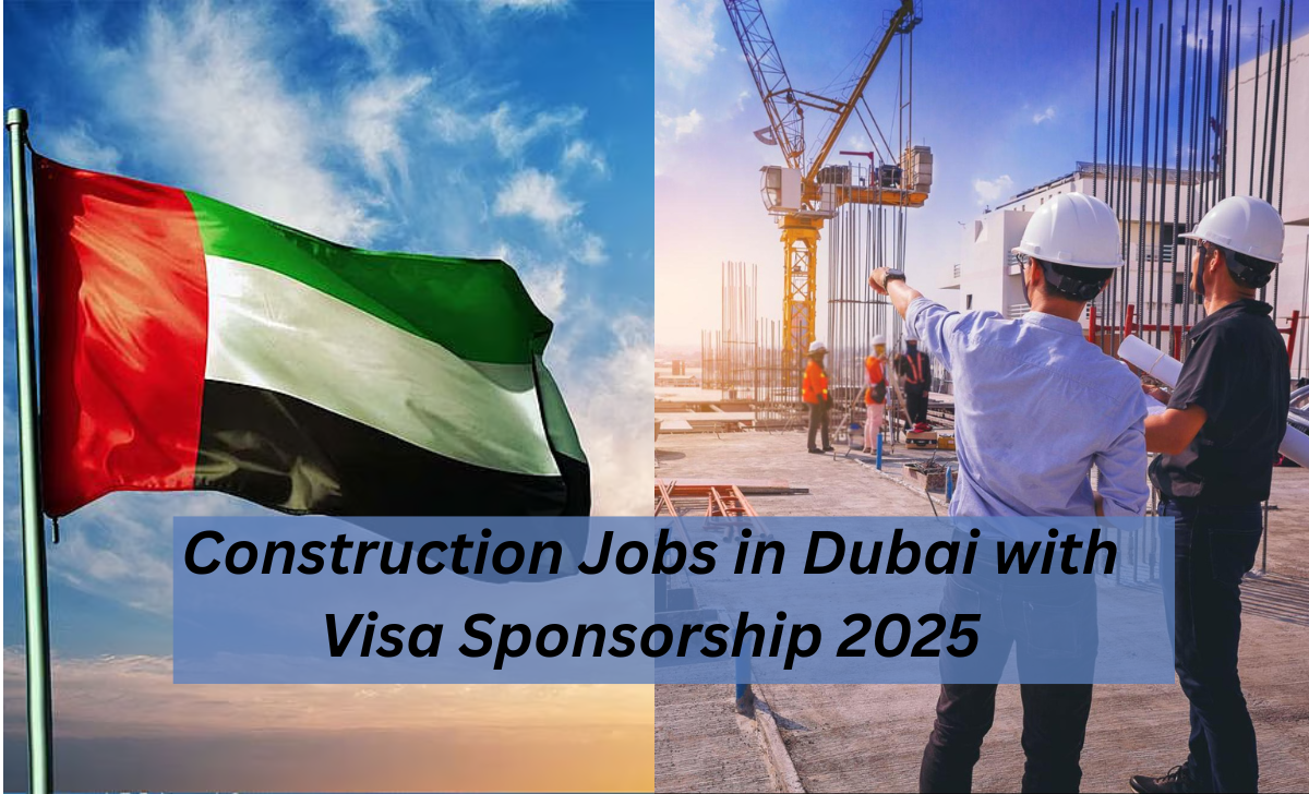Construction Jobs in Dubai with Visa Sponsorship 2025 2